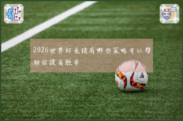 2026世界杯竞猜有哪些策略可以帮助你提高胜率