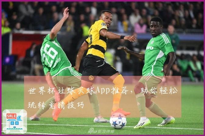 世界杯让球买球App推荐，助你轻松玩转竞猜技巧