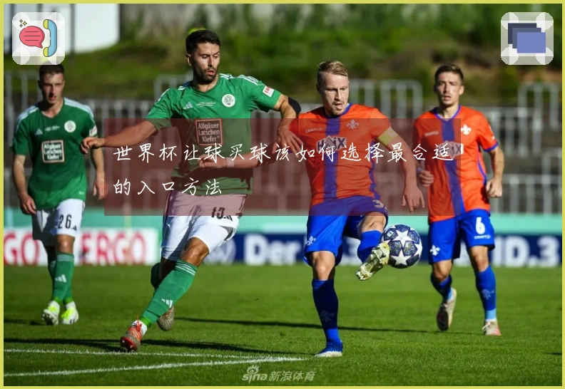 世界杯让球买球该如何选择最合适的入口方法