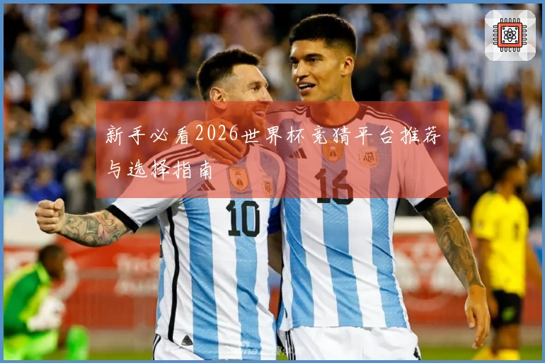 新手必看2026世界杯竞猜平台推荐与选择指南